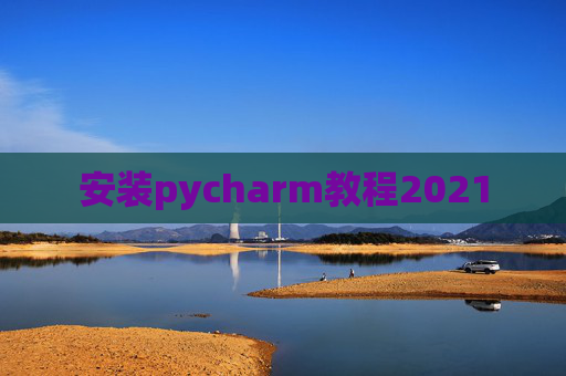 安装pycharm教程2021